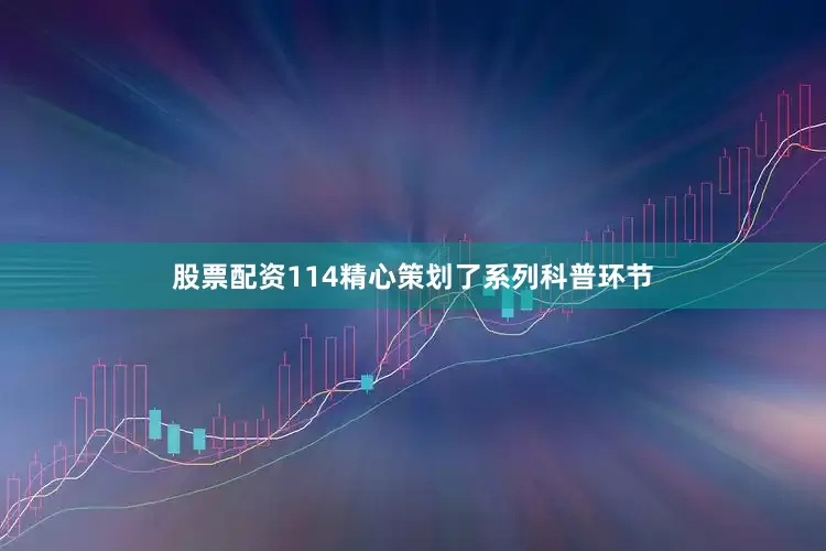 股票配资114精心策划了系列科普环节