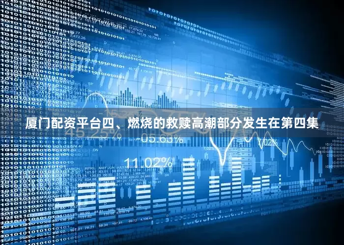 厦门配资平台四、燃烧的救赎高潮部分发生在第四集