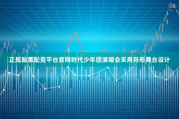 正规股票配资平台官网时代少年团演唱会采用异形舞台设计
