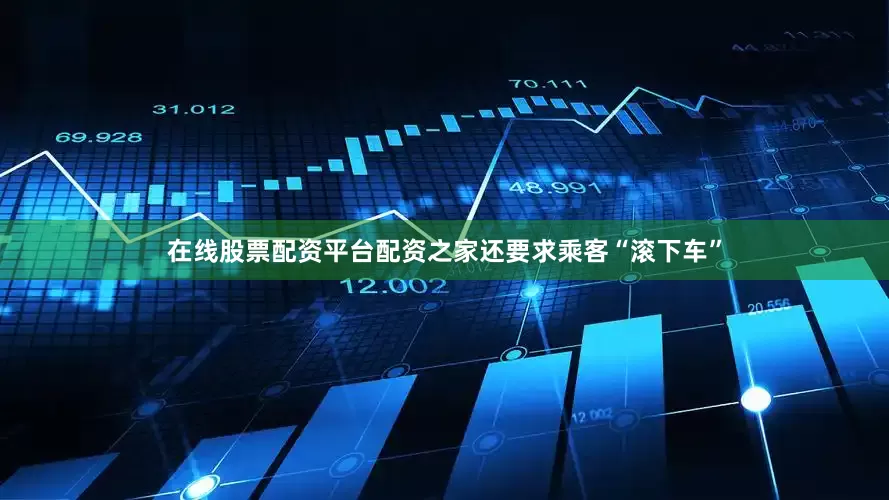 在线股票配资平台配资之家还要求乘客“滚下车”
