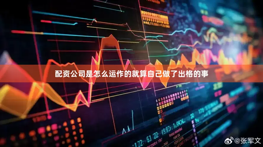 配资公司是怎么运作的就算自己做了出格的事